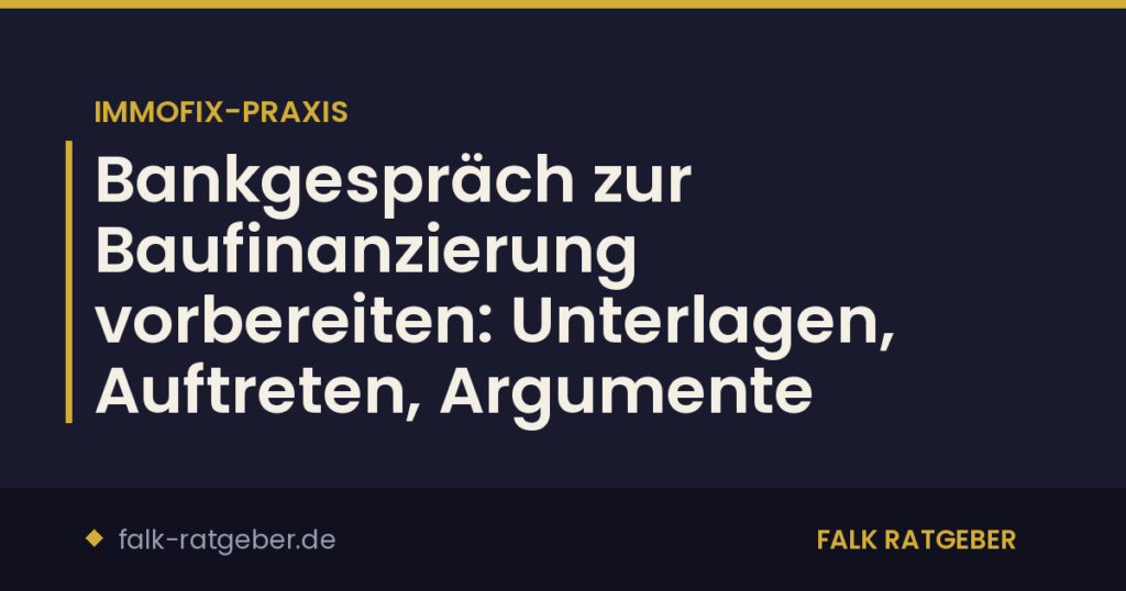 Bankgespräch zur Baufinanzierung vorbereiten: Unterlagen, Auftreten, Argumente