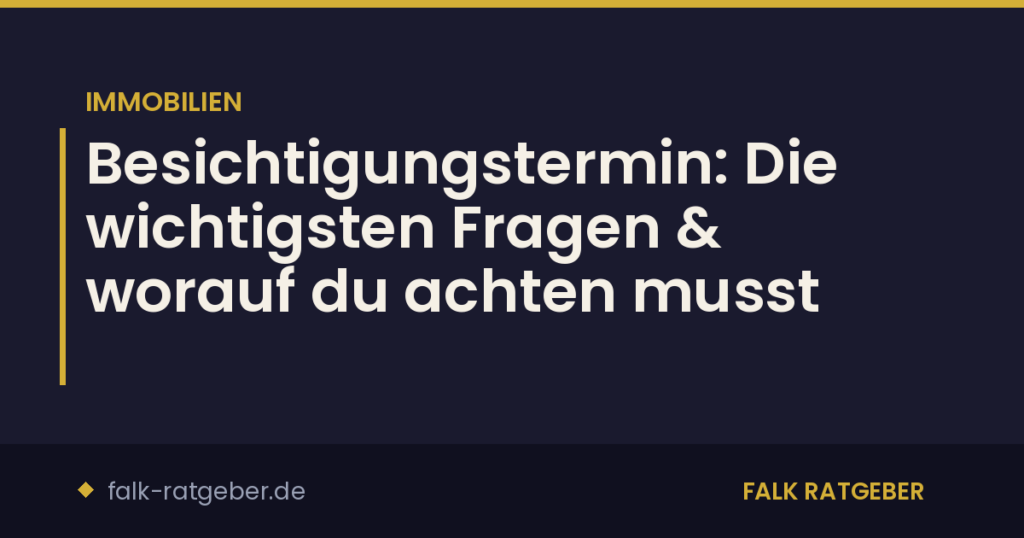 Besichtigungstermin: Die wichtigsten Fragen & worauf du achten musst