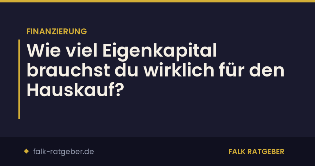 Wie viel Eigenkapital brauchst du wirklich für den Hauskauf?