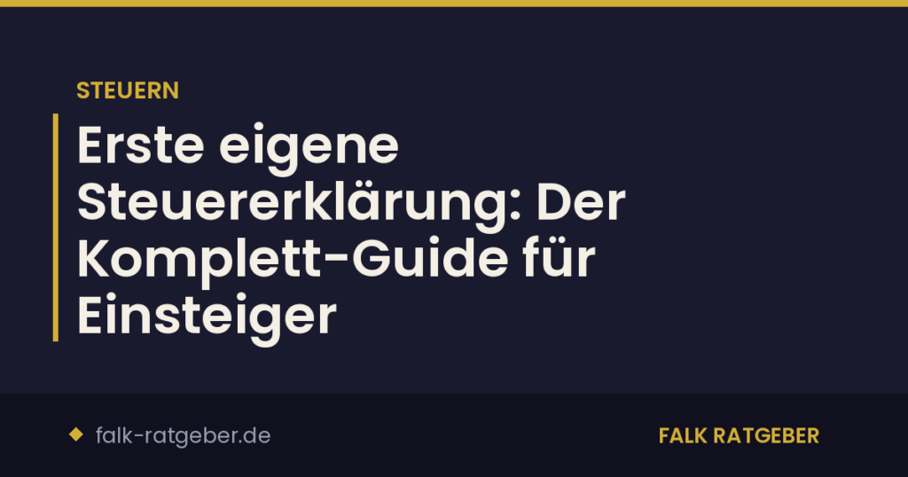 Erste eigene Steuererklärung: Der Komplett-Guide für Einsteiger