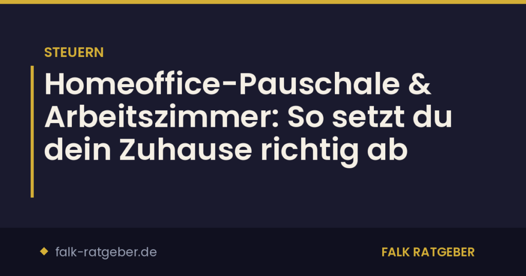 Homeoffice-Pauschale & Arbeitszimmer: So setzt du dein Zuhause richtig ab