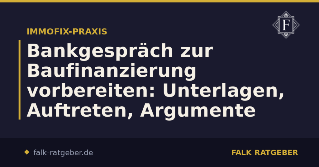 Bankgespräch zur Baufinanzierung vorbereiten: Unterlagen, Auftreten, Argumente