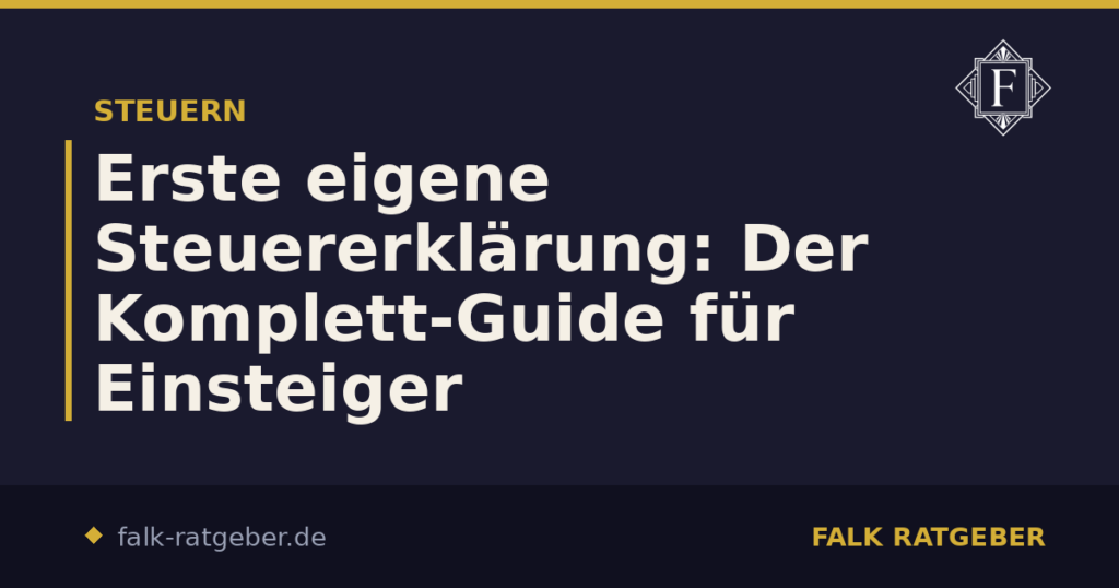 Erste eigene Steuererklärung: Der Komplett-Guide für Einsteiger