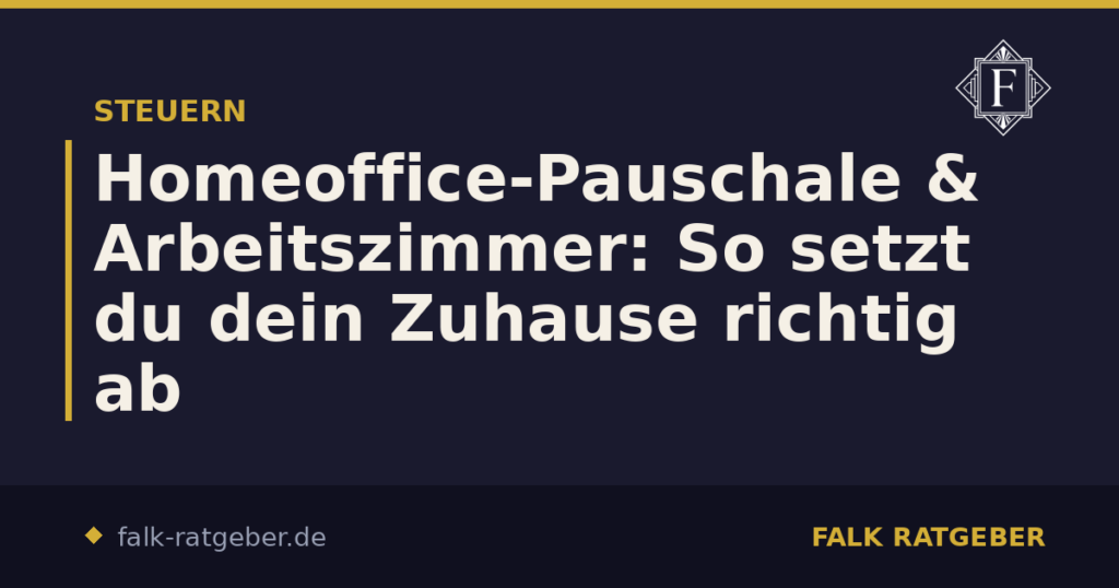 Homeoffice-Pauschale & Arbeitszimmer: So setzt du dein Zuhause richtig ab