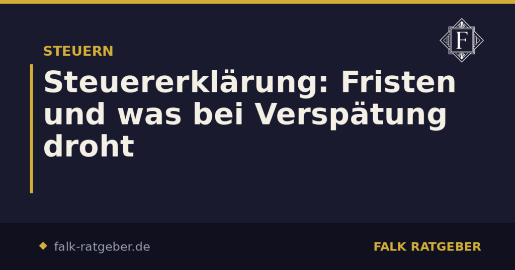 Steuererklärung: Fristen und was bei Verspätung droht