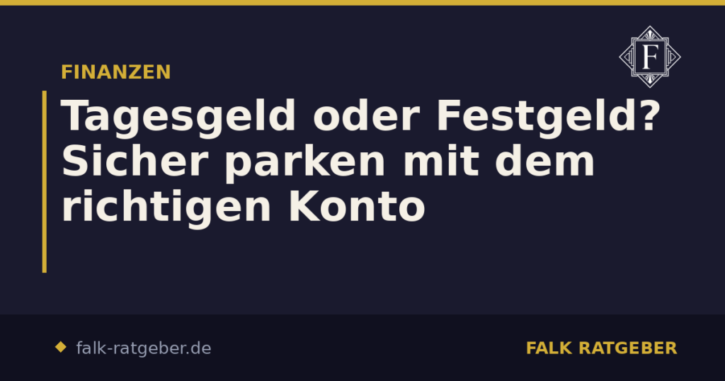 Tagesgeld oder Festgeld? Sicher parken mit dem richtigen Konto