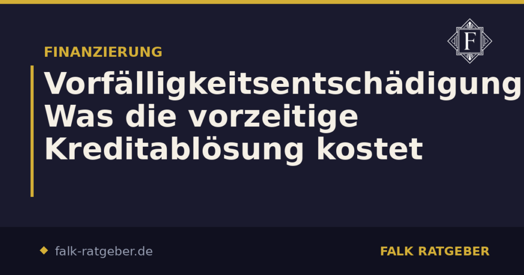 Vorfälligkeitsentschädigung: Was die vorzeitige Kreditablösung kostet