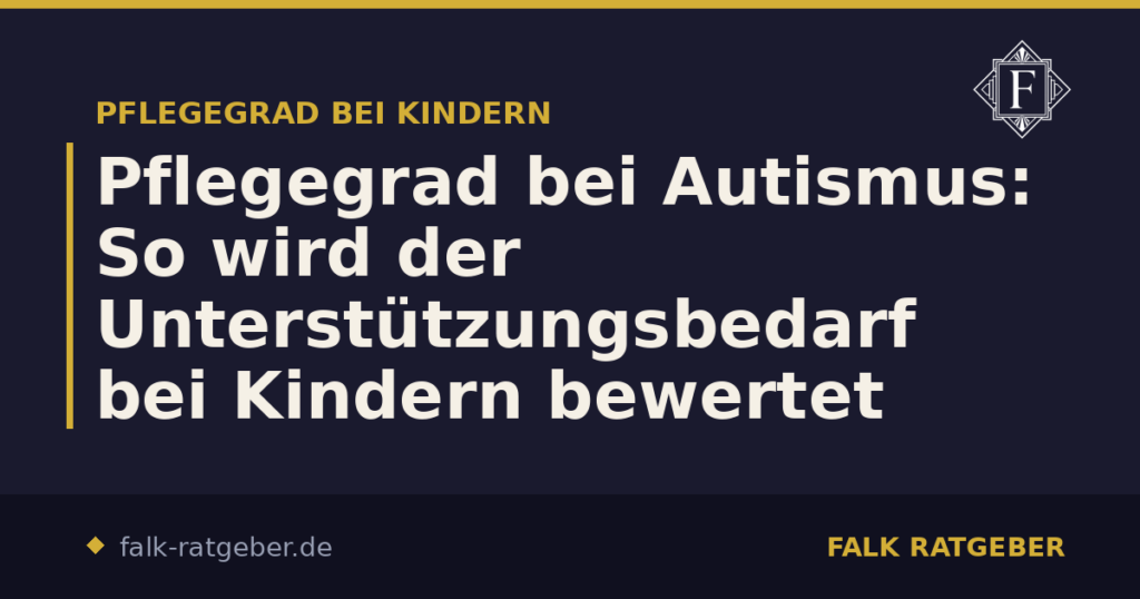 Pflegegrad bei Autismus: So wird der Unterstützungsbedarf bei Kindern bewertet