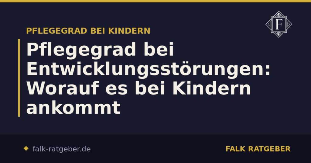 Pflegegrad bei Entwicklungsstörungen: Worauf es bei Kindern ankommt